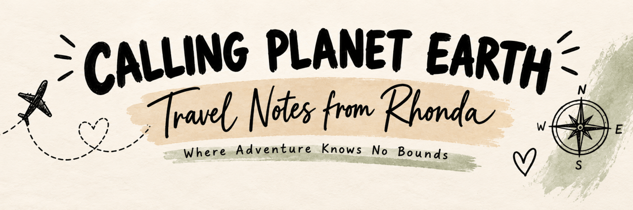 Calling Planet Earth: Travel Notes from Rhonda. Where Adventure Knows No Bounds.